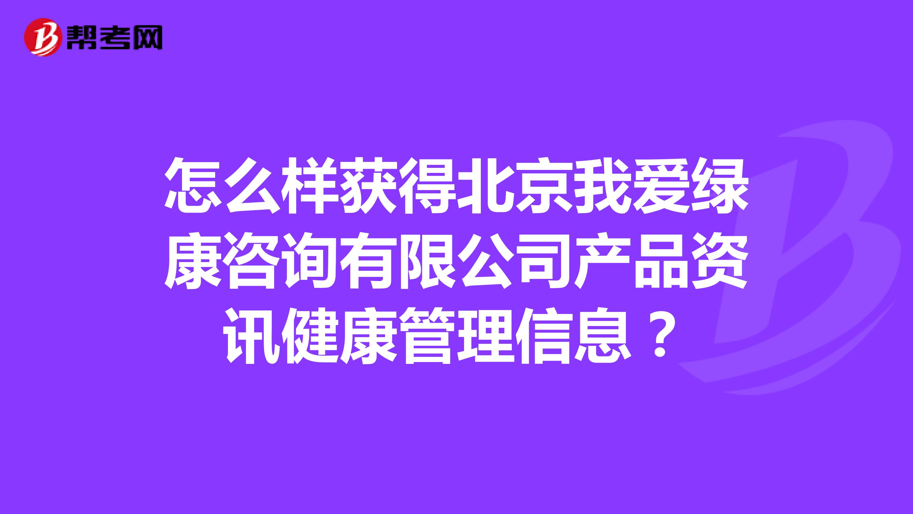 如何获取北京我爱绿康健康管理咨询产品资讯 完整指南